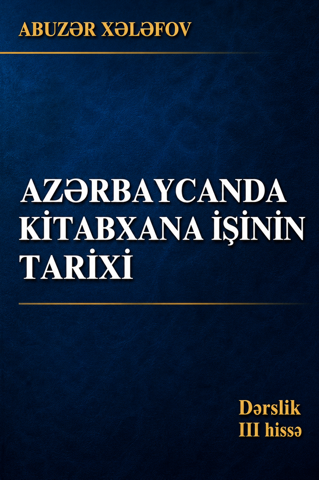 Azərbaycanda kitabxana işinin tarixi 3 hissədə: dərslik /A. Xələfov; red. K. Aslan. Hissə 3: XX əsrin ikinci yarısında və XXI əsrin əvvələrində Azərbaycanda kitabxana işinin tarixi.