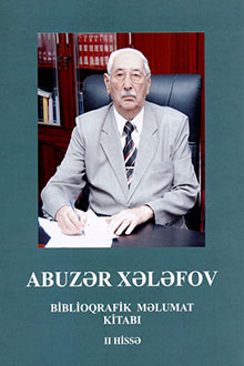 Sadıqova S.A. Abuzər Xələfov: Biblioqrafik məlumat kitabı - Bakı, 2016.- Hissə II.- 248 s.